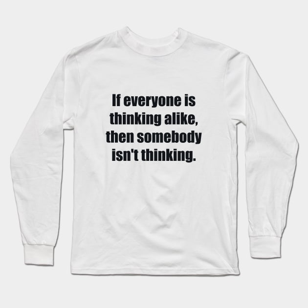 If everyone is thinking alike, then somebody isn't thinking Long Sleeve T-Shirt by BL4CK&WH1TE 